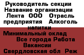 Руководитель секции › Название организации ­ Лента, ООО › Отрасль предприятия ­ Алкоголь, напитки › Минимальный оклад ­ 51 770 - Все города Работа » Вакансии   . Свердловская обл.,Реж г.